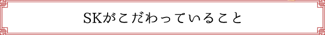 SKがこだわっていること